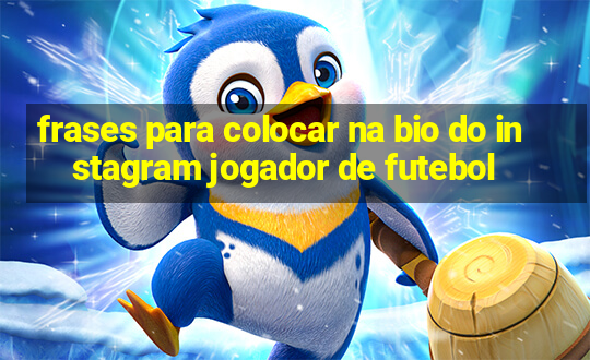 frases para colocar na bio do instagram jogador de futebol