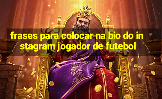 frases para colocar na bio do instagram jogador de futebol