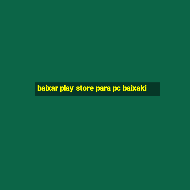 baixar play store para pc baixaki