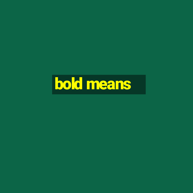 bold means