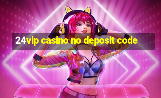 24vip casino no deposit code