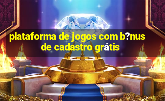 plataforma de jogos com b?nus de cadastro grátis