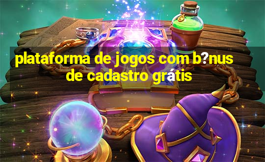 plataforma de jogos com b?nus de cadastro grátis