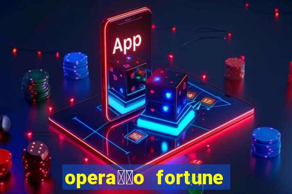 opera莽茫o fortune assistir online dublado