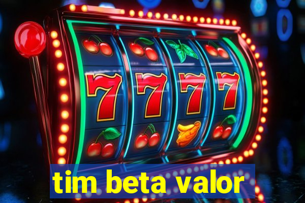 tim beta valor