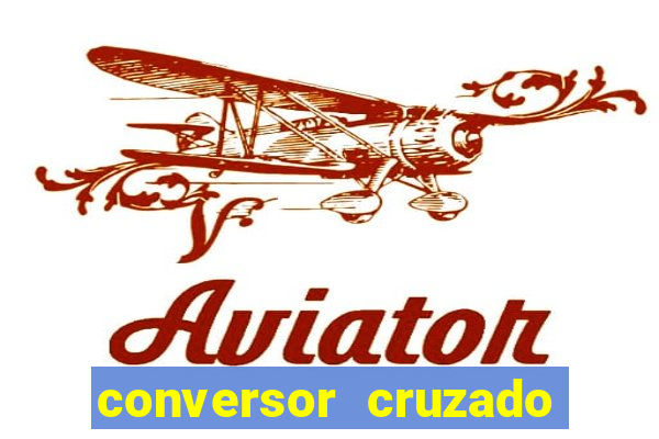 conversor cruzado para real