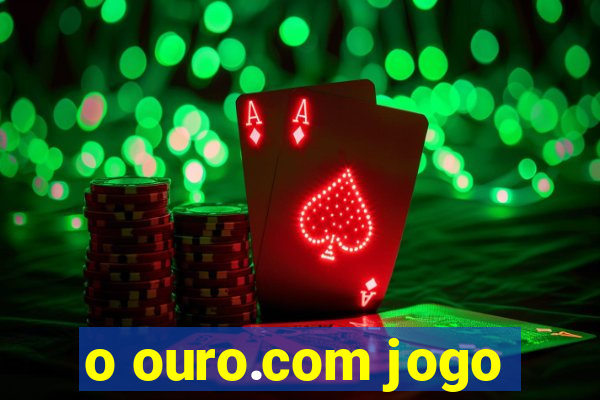 o ouro.com jogo