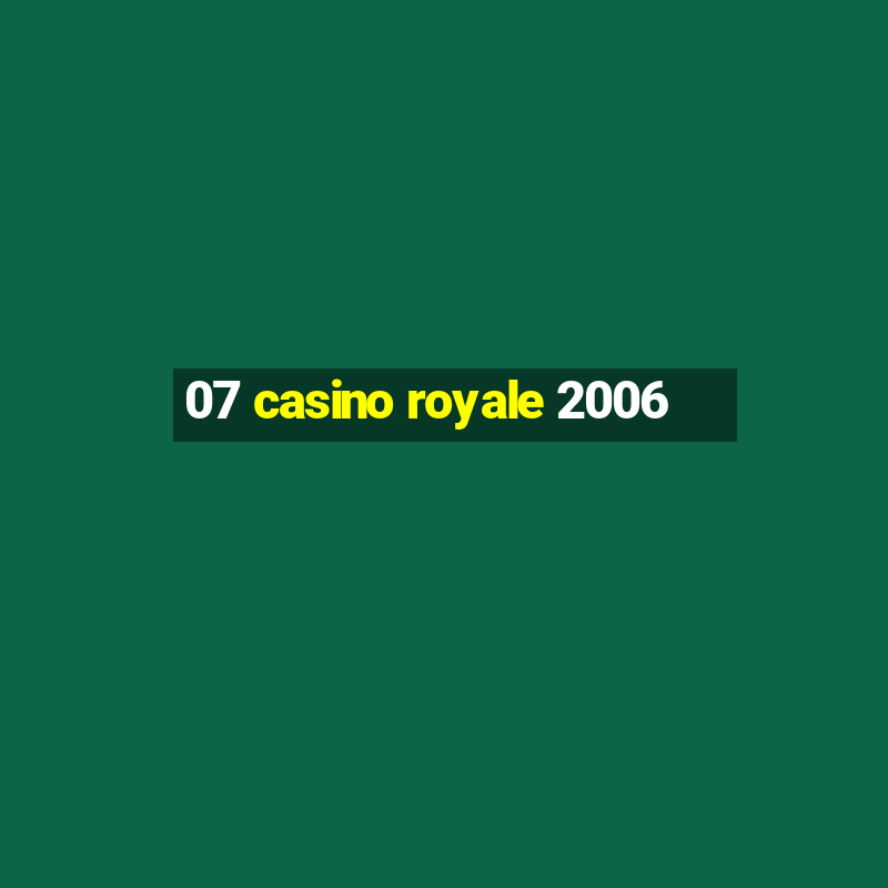 07 casino royale 2006