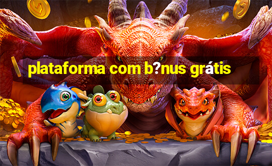 plataforma com b?nus grátis