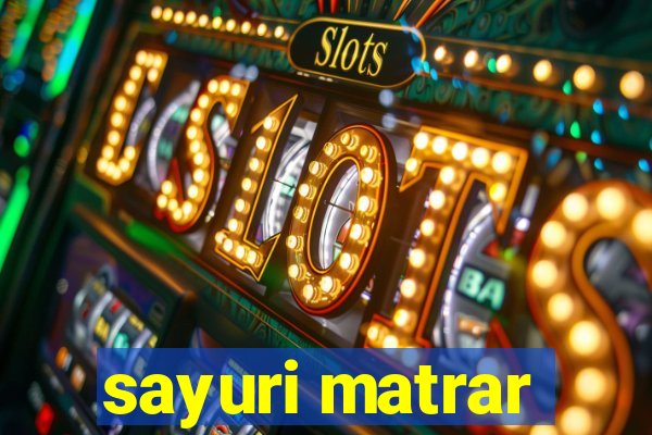 sayuri matrar