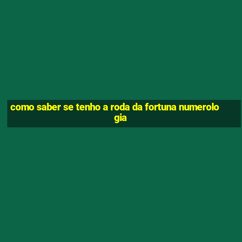 como saber se tenho a roda da fortuna numerologia