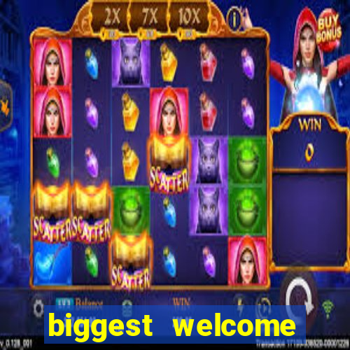 biggest welcome bonus online casino