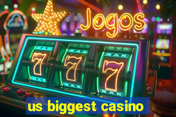 us biggest casino