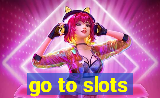 go to slots