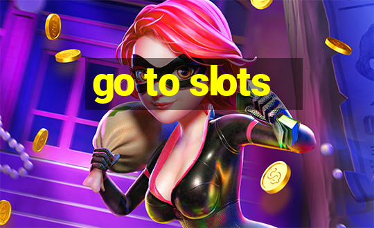 go to slots