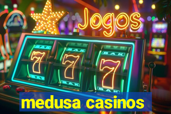 medusa casinos