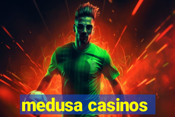 medusa casinos