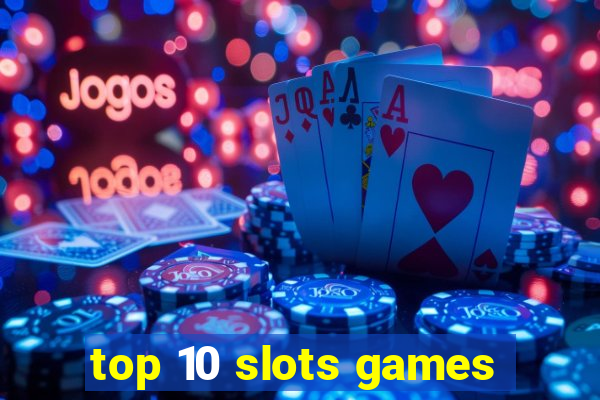 top 10 slots games