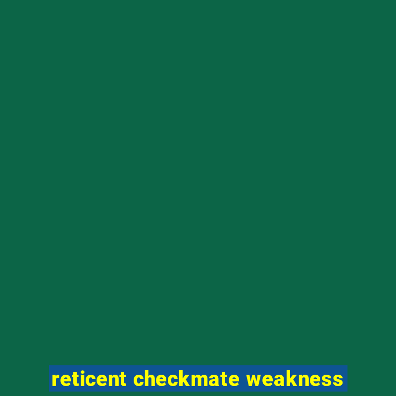 reticent checkmate weakness