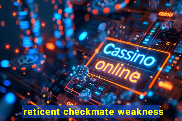 reticent checkmate weakness