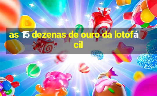 as 15 dezenas de ouro da lotofácil