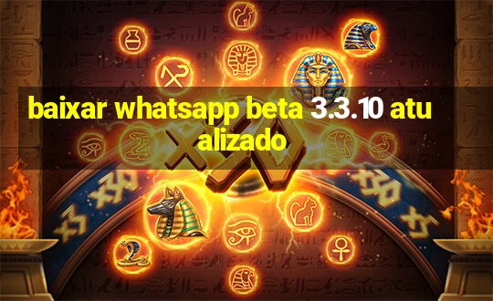 baixar whatsapp beta 3.3.10 atualizado