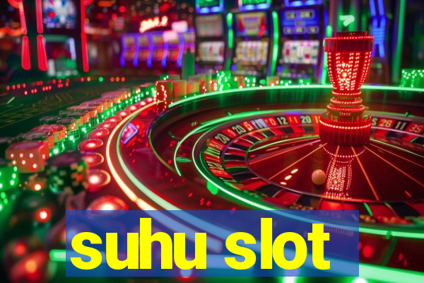 suhu slot