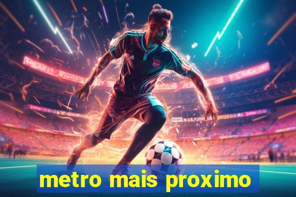 metro mais proximo