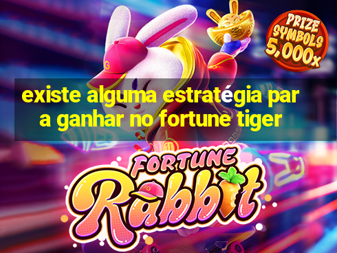 existe alguma estratégia para ganhar no fortune tiger