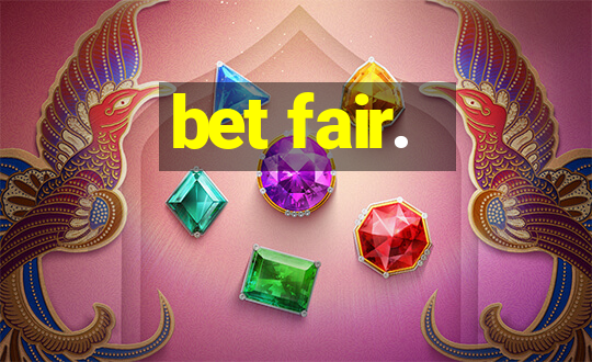 bet fair.