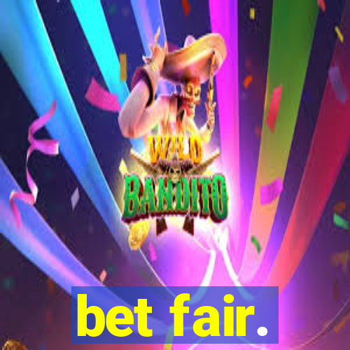 bet fair.