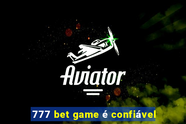 777 bet game é confiável