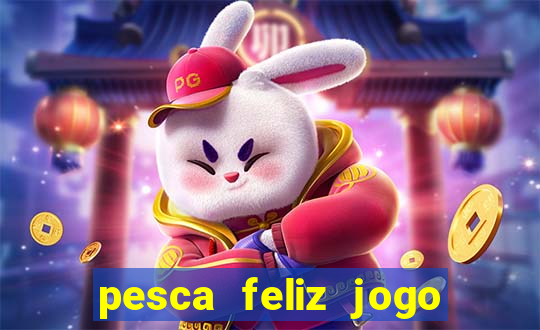 pesca feliz jogo que ganha dinheiro