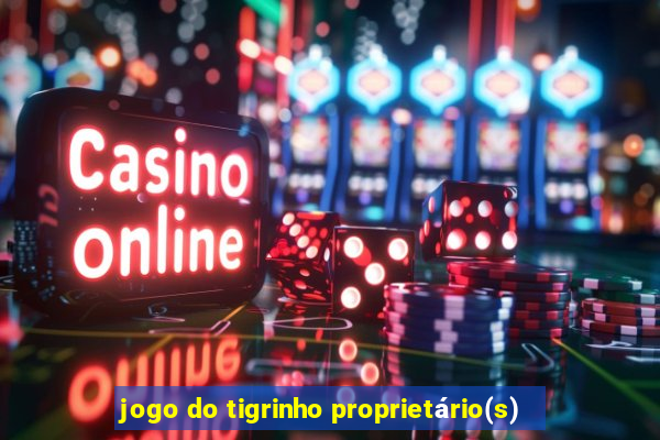 jogo do tigrinho proprietário(s)