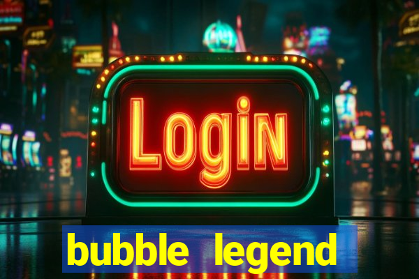 bubble legend ganhar dinheiro