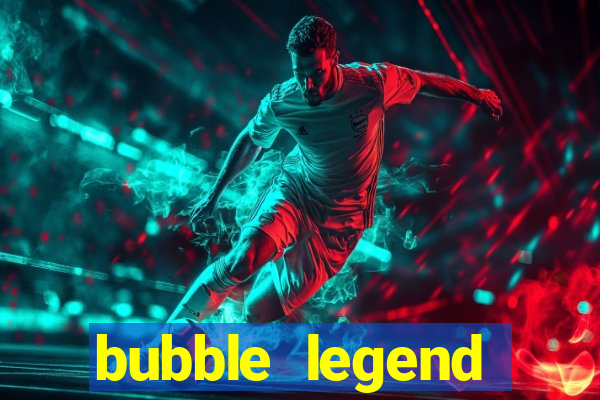 bubble legend ganhar dinheiro