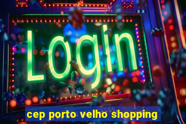 cep porto velho shopping