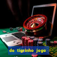 do tigrinho jogo do tigrinho