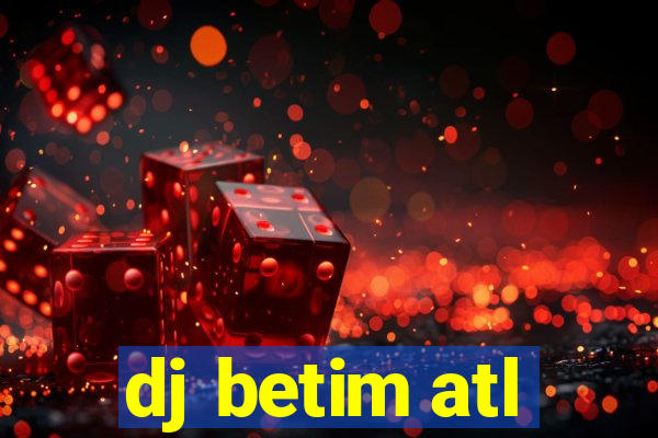 dj betim atl