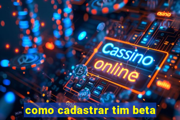 como cadastrar tim beta