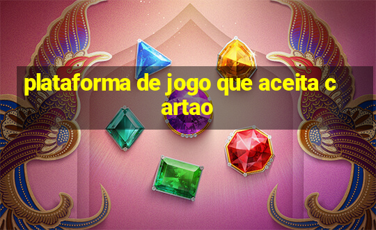 plataforma de jogo que aceita cartao