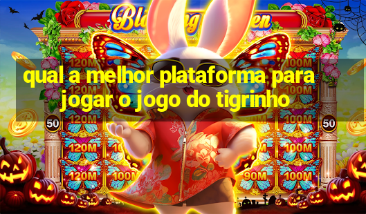 qual a melhor plataforma para jogar o jogo do tigrinho