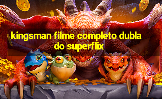 kingsman filme completo dublado superflix