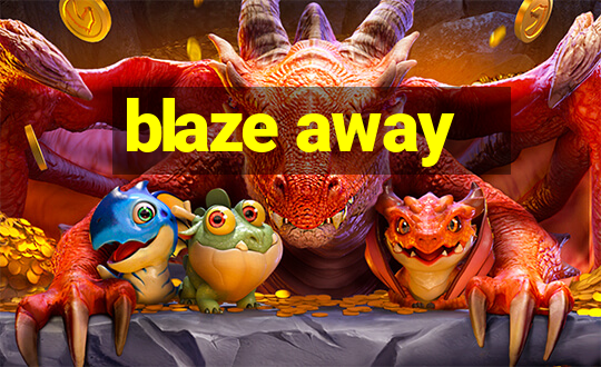 blaze away