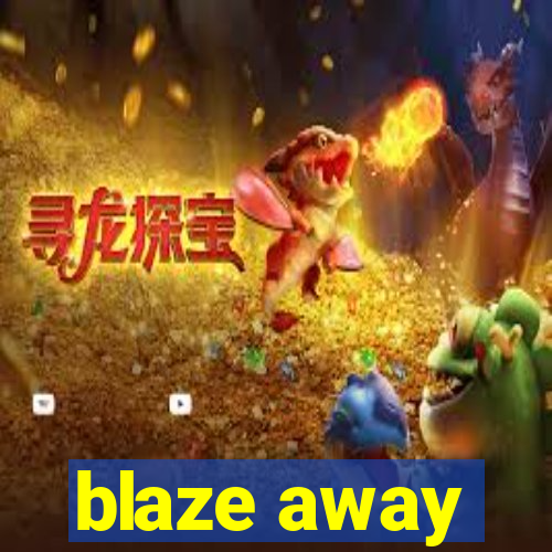 blaze away