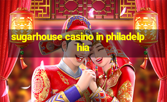 sugarhouse casino in philadelphia