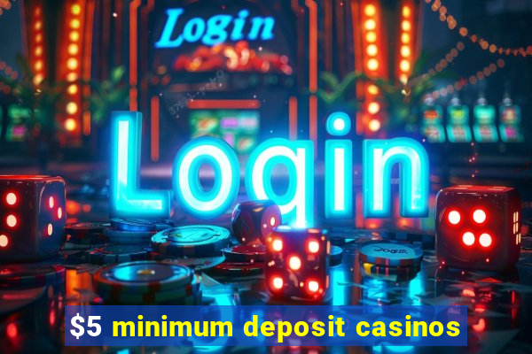 $5 minimum deposit casinos