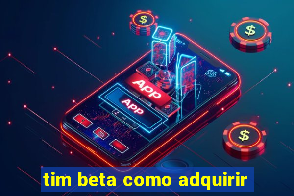 tim beta como adquirir