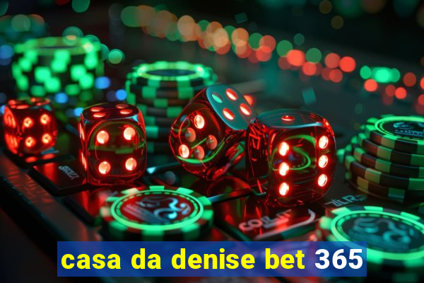 casa da denise bet 365