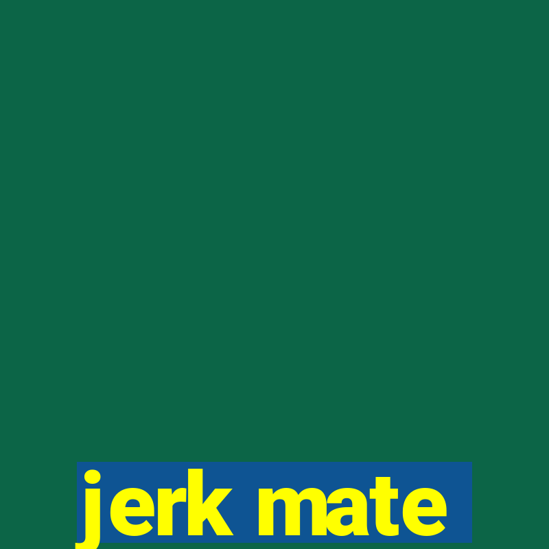 jerk mate